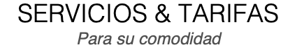 SERVICIOS & TARIFAS Para su comodidad